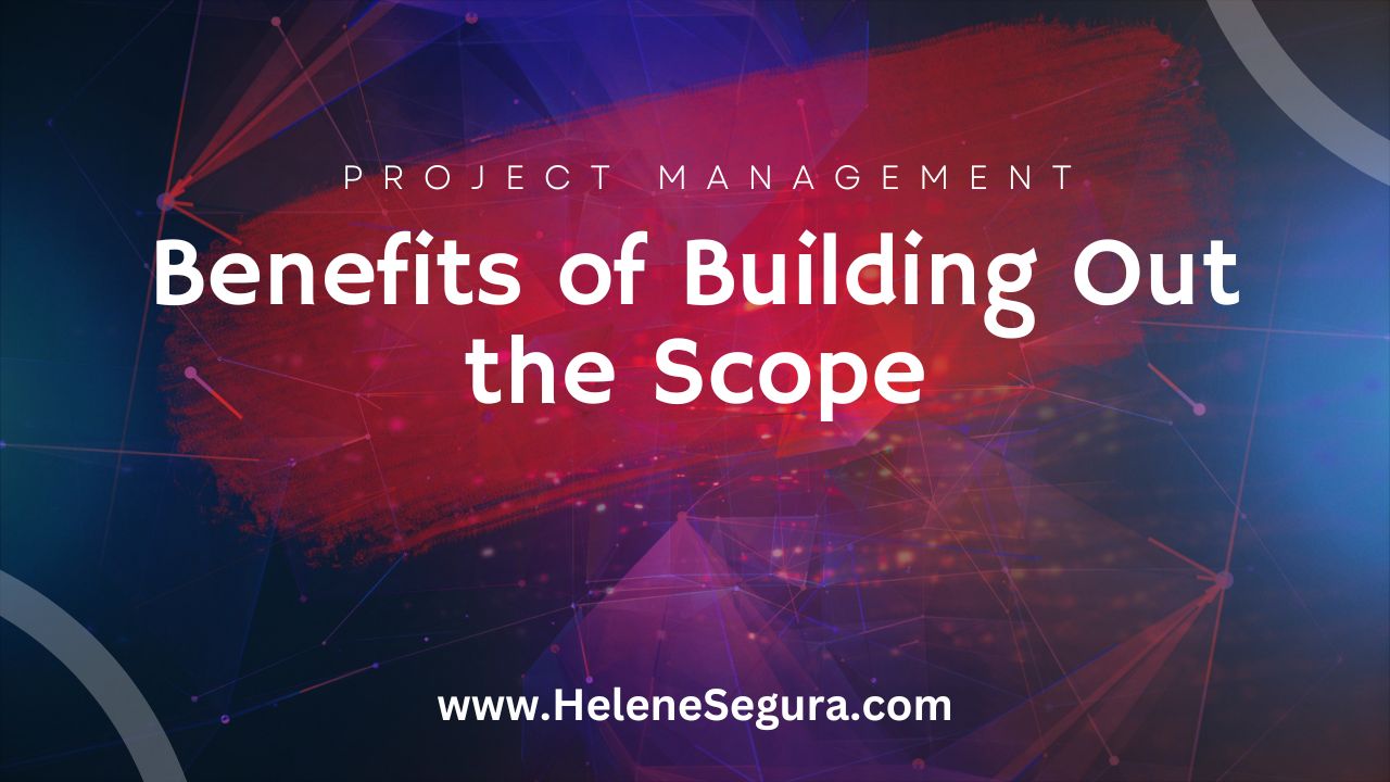 Project Management: Benefits of Building Out the Scope