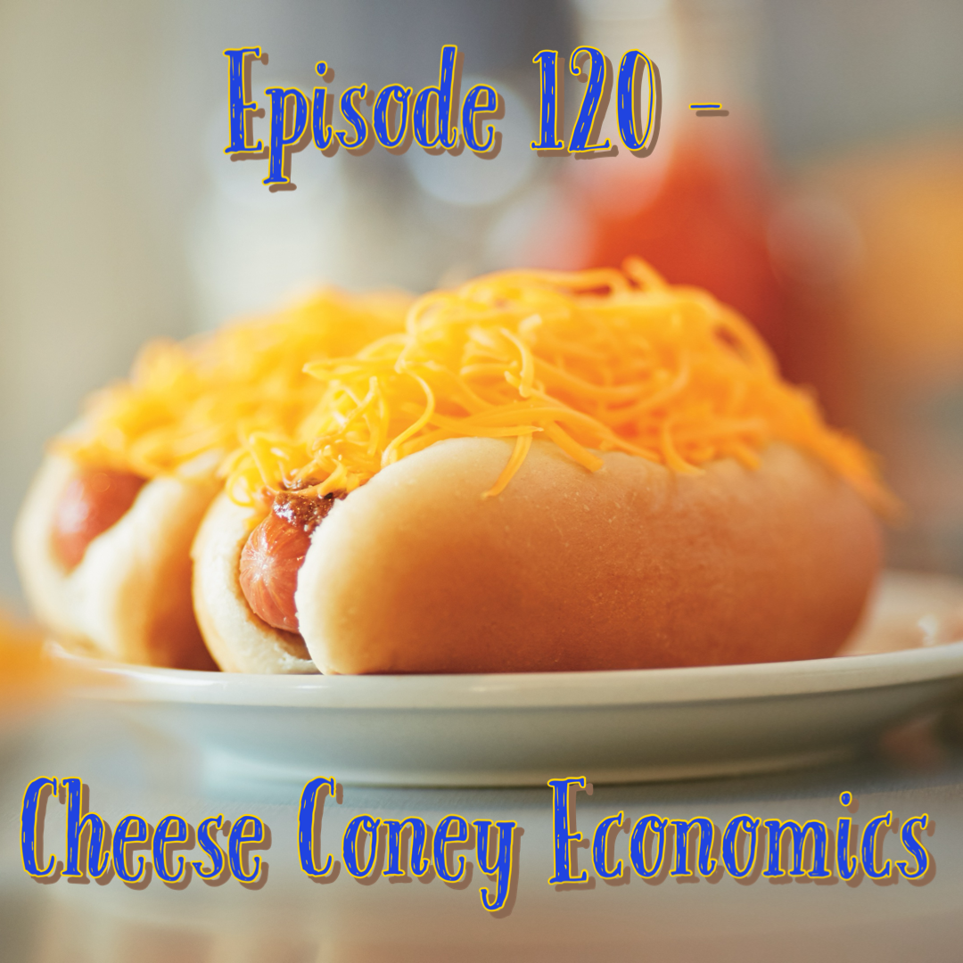 Episode 120 - Cheese Coney Economics
