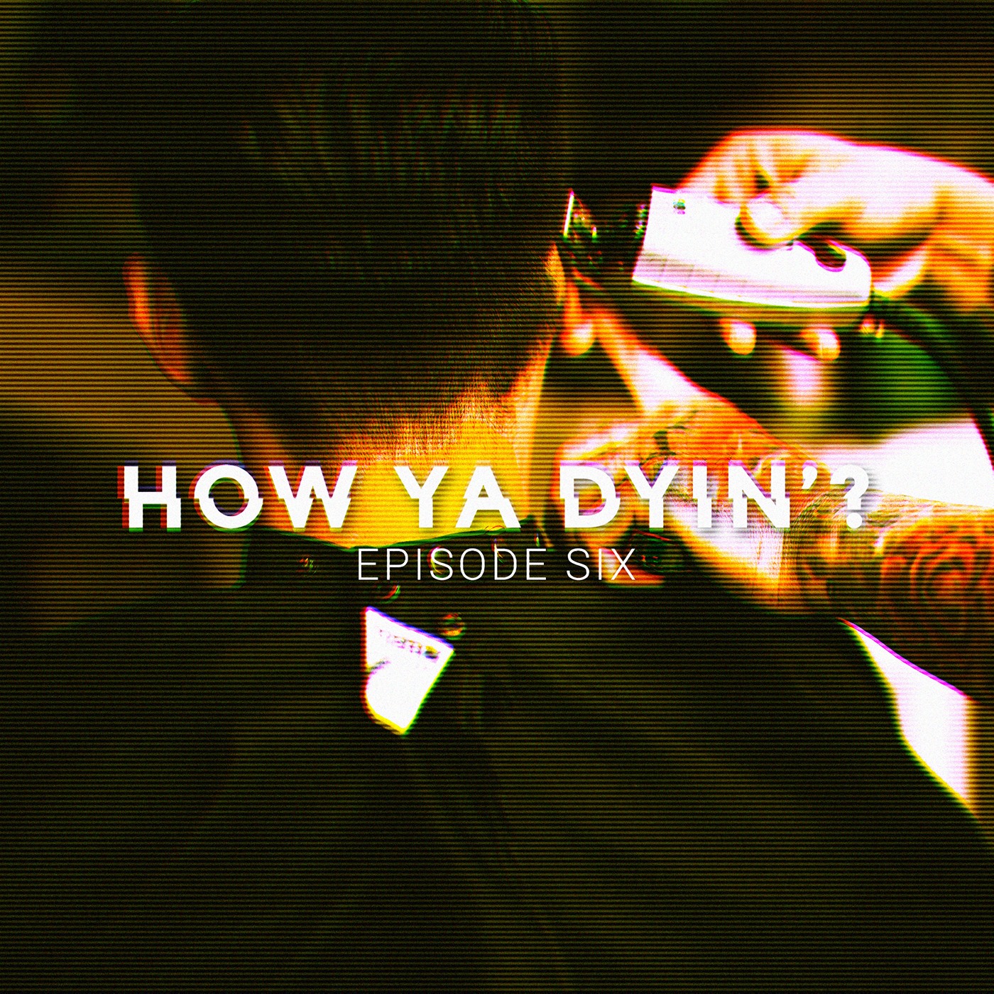 How Ya Dyin\'?