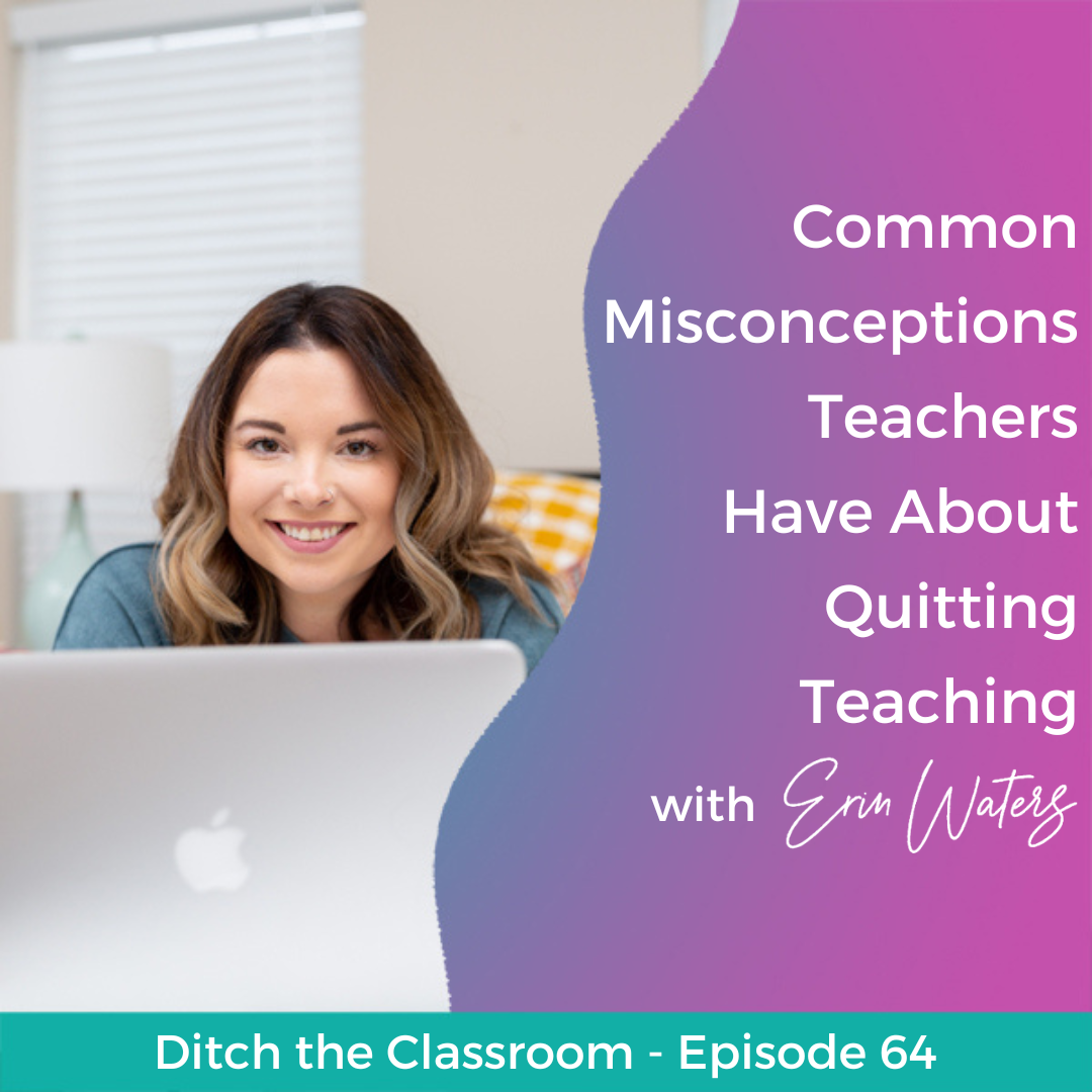 64 // Common Misconceptions Teachers Have About Quitting Teaching with Erin Waters
