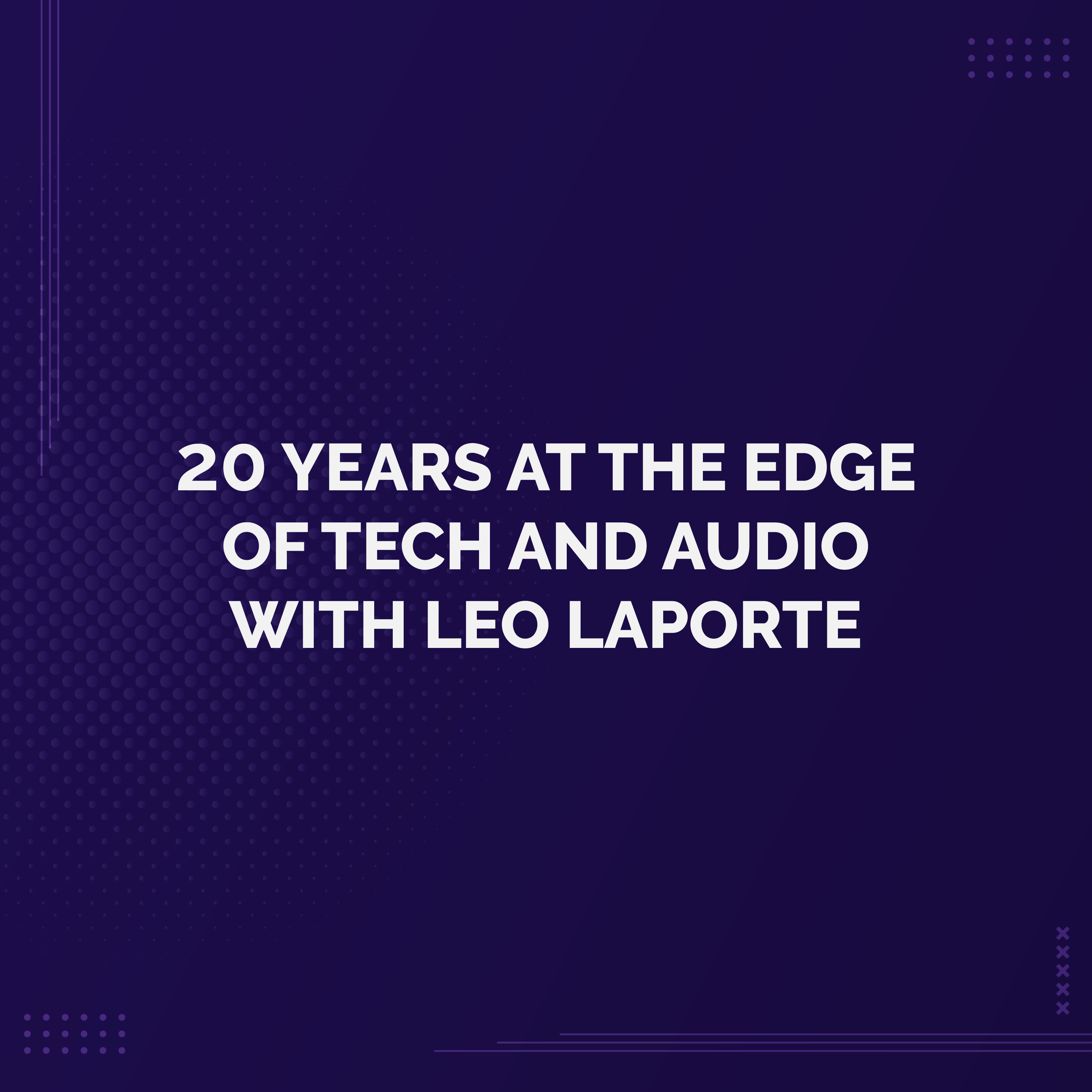 20 Years at the Edge of Tech and Audio with Leo Laporte 20 Years at the Edge of Tech and Audio with Leo Laporte