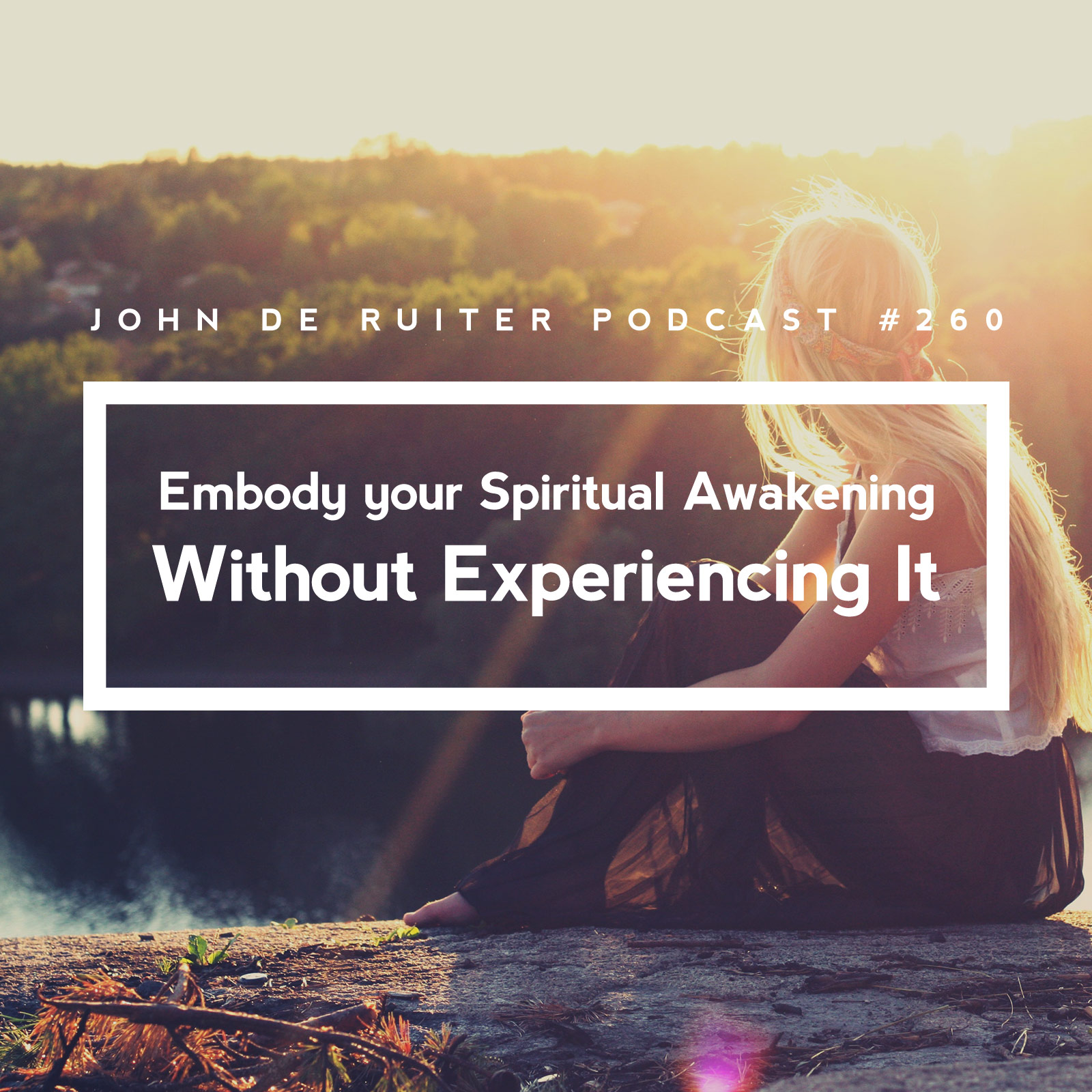 JdR Podcast 260 - Embody your Spiritual Awakening Without Experiencing It