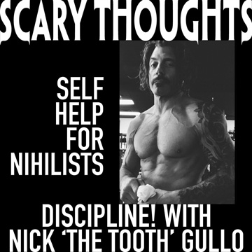 Scary Thoughts #109 - Self Help for Nihilists on Discipline! with Nick "The Tooth" Gullo
