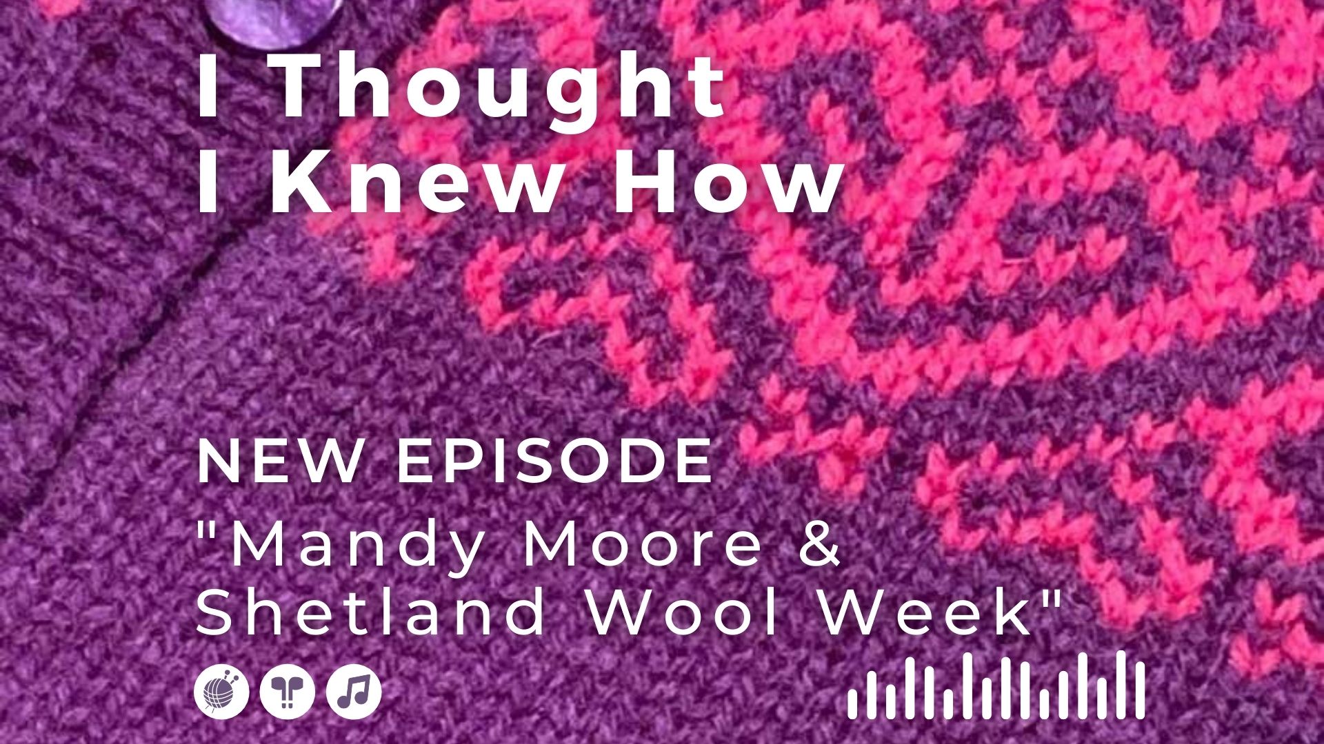 I Thought I Knew How: A Podcast about Knitting and Life