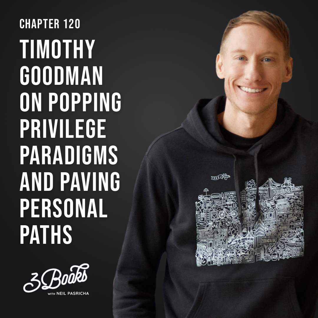 Chapter 120: Timothy Goodman on popping privilege paradigms and paving personal paths