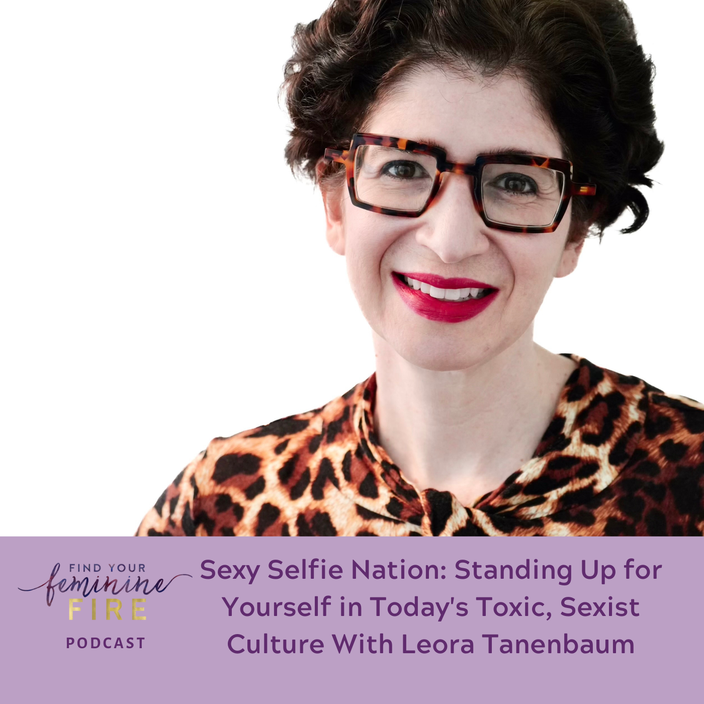 cover of episode Sexy Selfie Nation: Standing Up for Yourself in Today's Toxic, Sexist Culture With Leora Tanenbaum