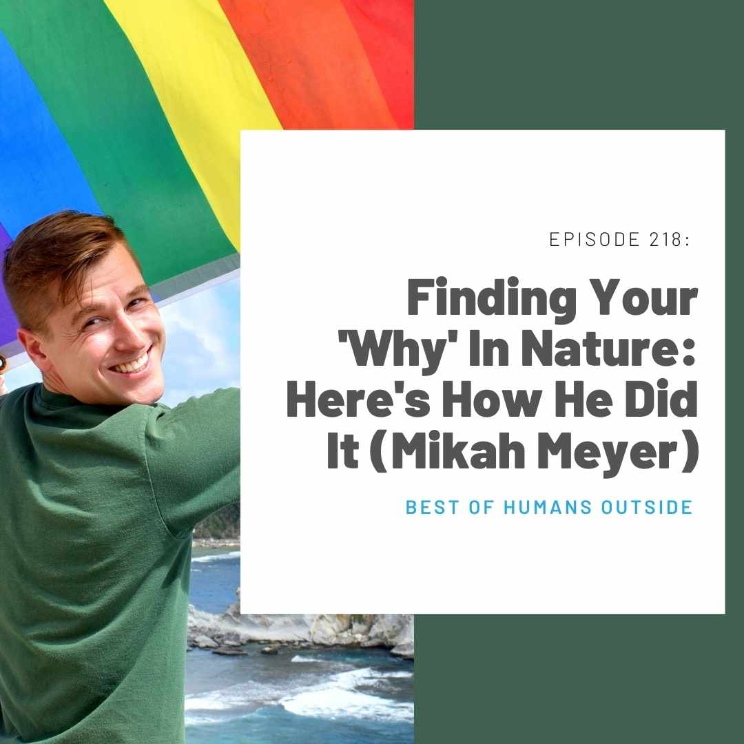 218 Best Of Finding Your 'Why' In Nature: Here's How He Did It (Mikah Meyer)