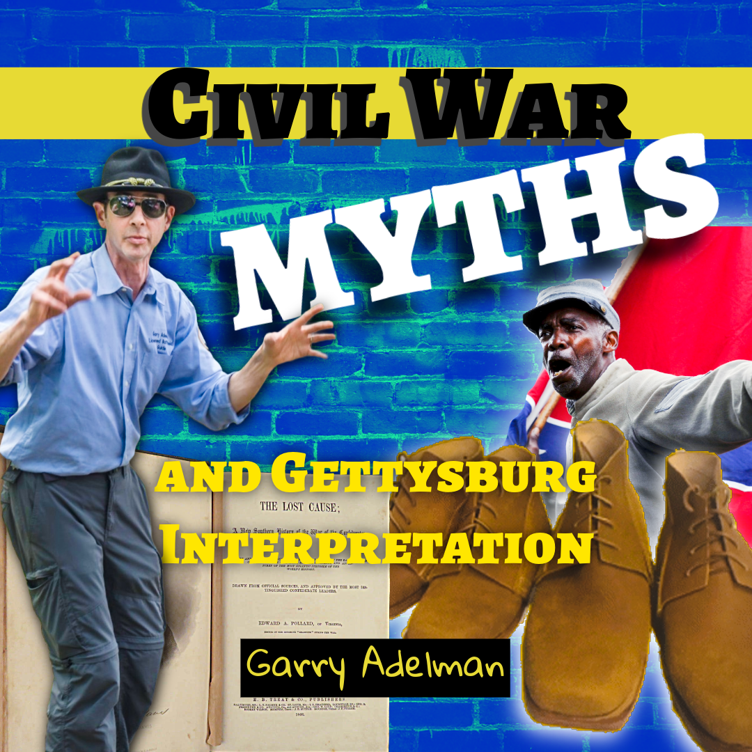 Ask A Gettysburg Guide #119- Civil War Myths and Gettysburg Interpretation with Garry Adelman