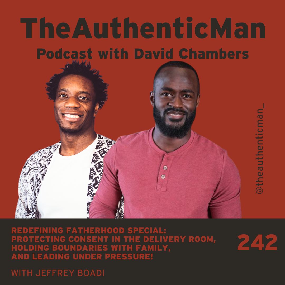 EP 242 Redefining Fatherhood Special: Protecting Consent In The Delivery Room, Holding Boundaries With Family, And Leading Under Pressure!