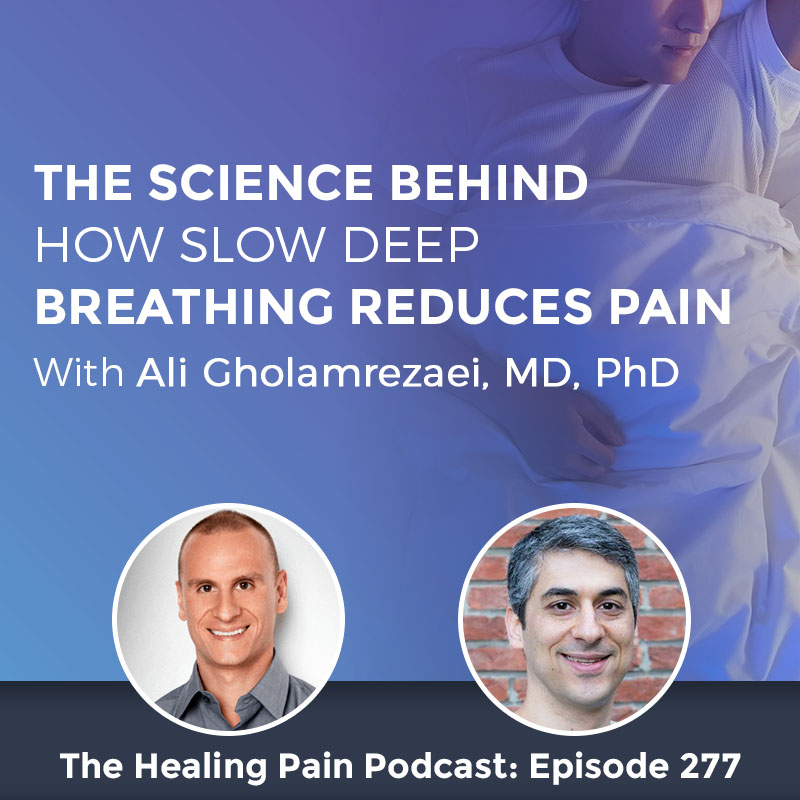 Episode 277 | The Science Behind How Slow Deep Breathing Reduces Pain With Ali Gholamrezaei, MD, PhD