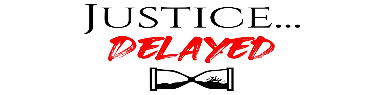 Justice...Delayed