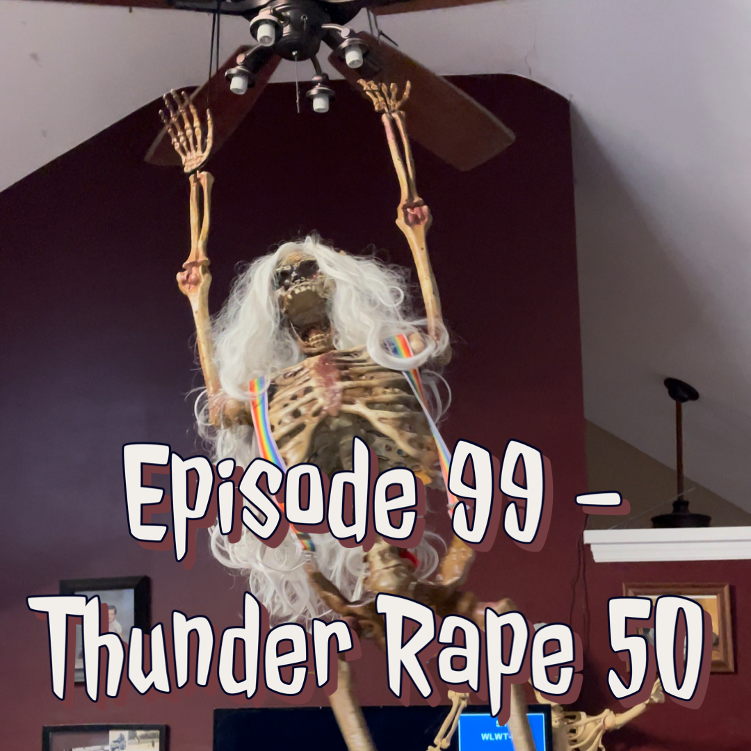 Episode 99 - Thunder Rape 50