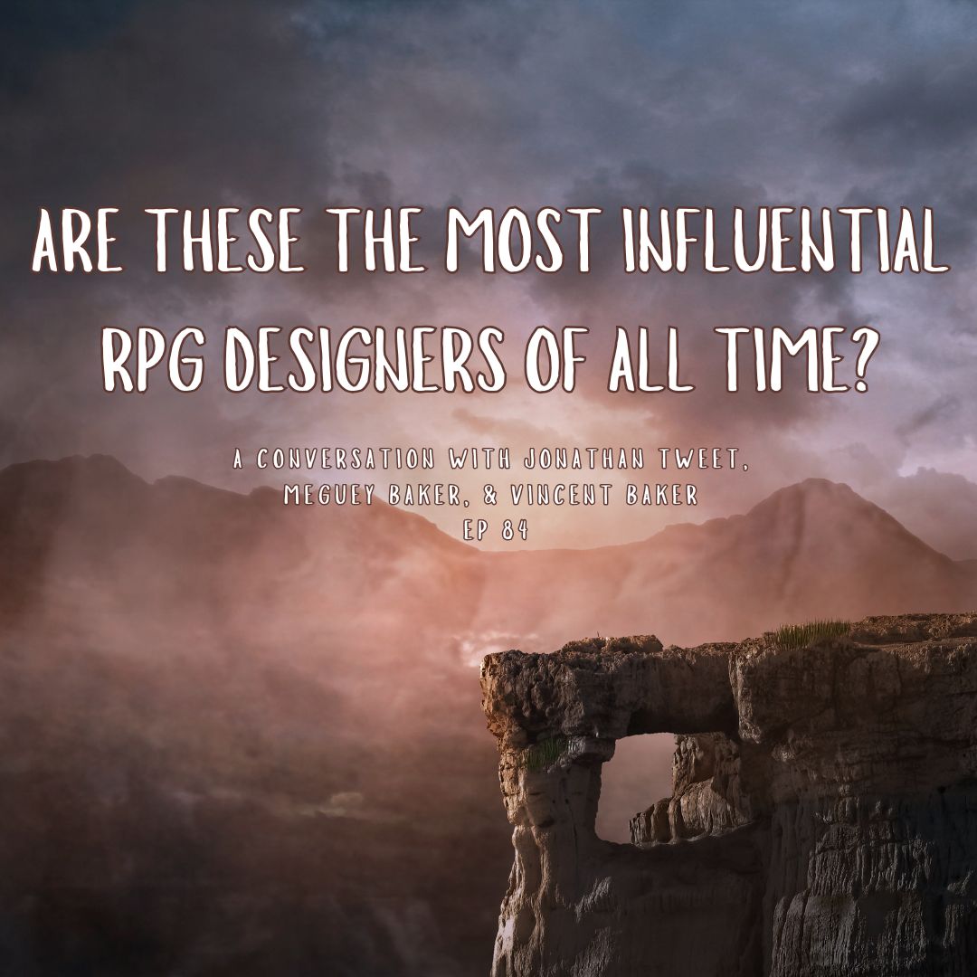 Are these the most influential RPG designers of all time? A conversation with Jonathan Tweet, Meguey Baker, & Vincent Baker: Ep 84 Are these the most influential RPG designers of all time? A conversation with Jonathan Tweet, Meguey Baker, & Vincent Baker: Ep 84