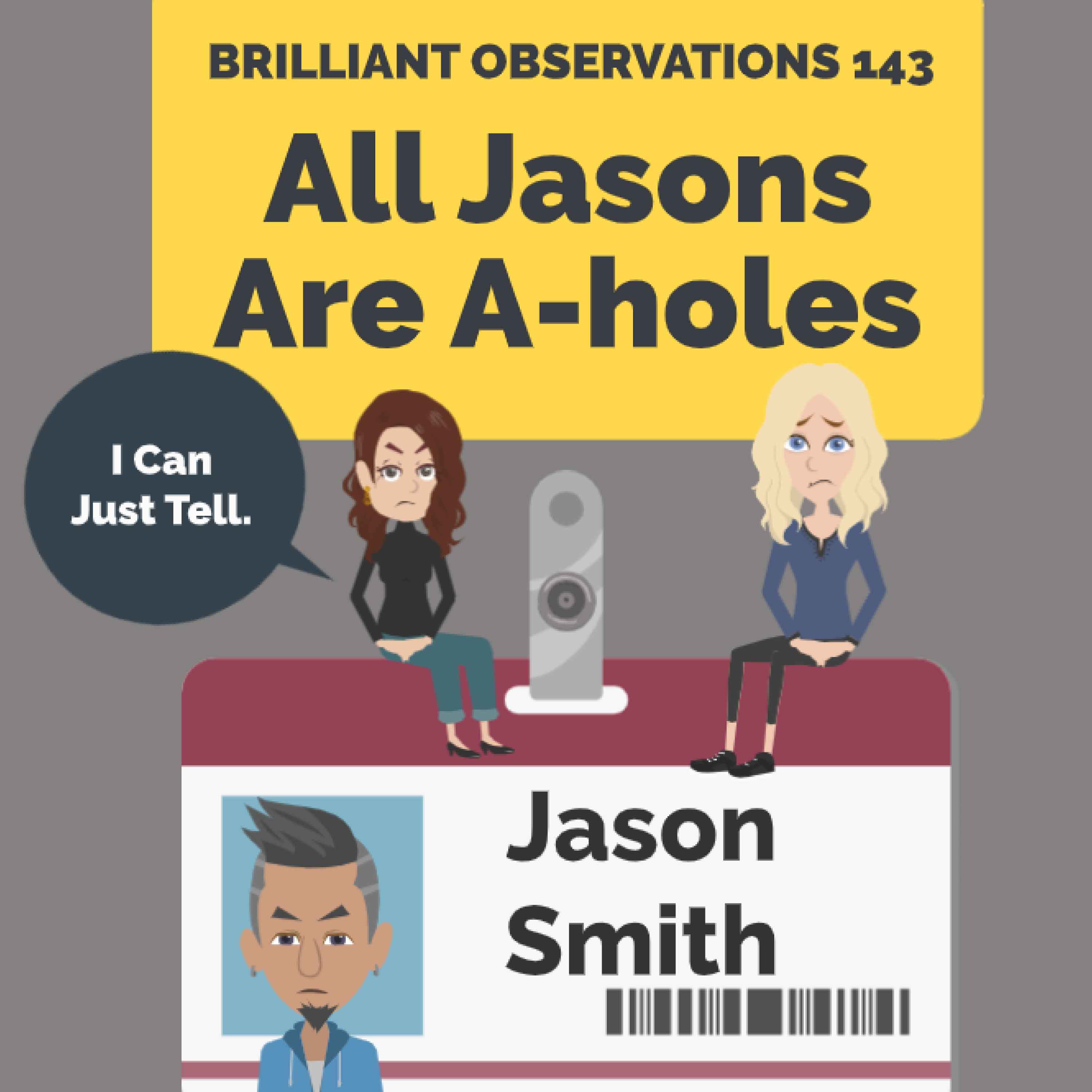 All Jasons Are Aholes  |  Brilliant Observations 143