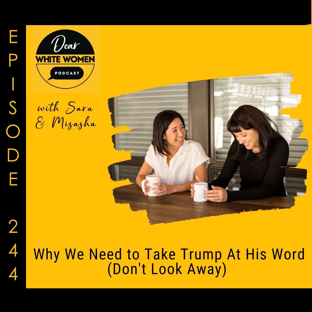 244: Why We Need to Take Trump At His Word (Don't Look Away)