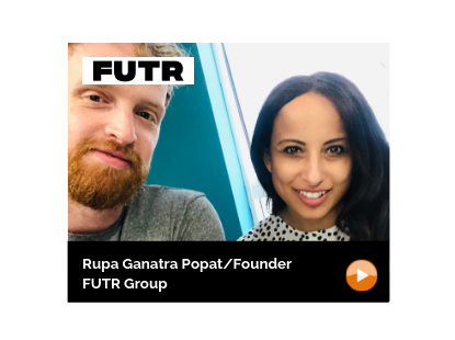 Episode 53: FUTR Group / Rupa Ganatra Popat / Founding Partner
