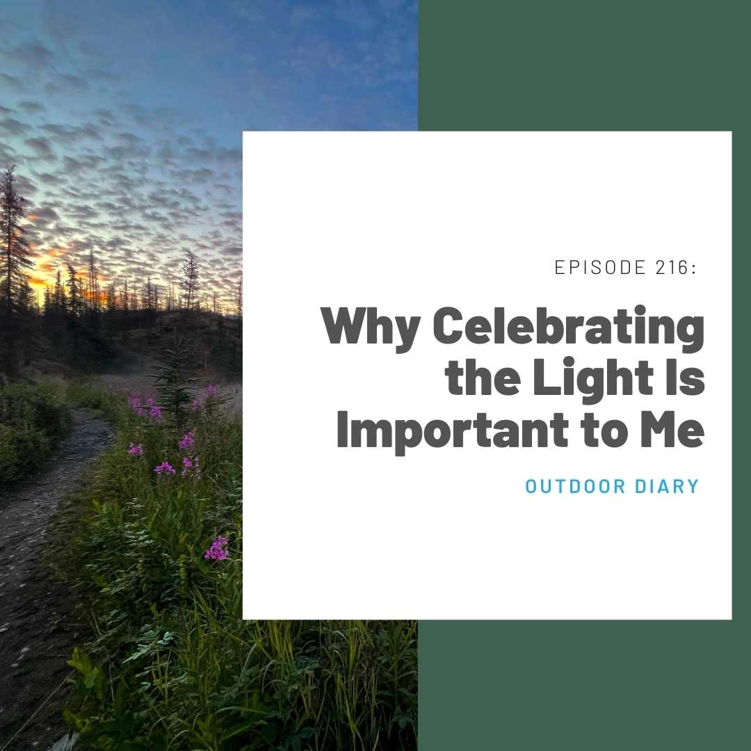 216 Outdoor Diary: Why Celebrating the Light Is Important to Me