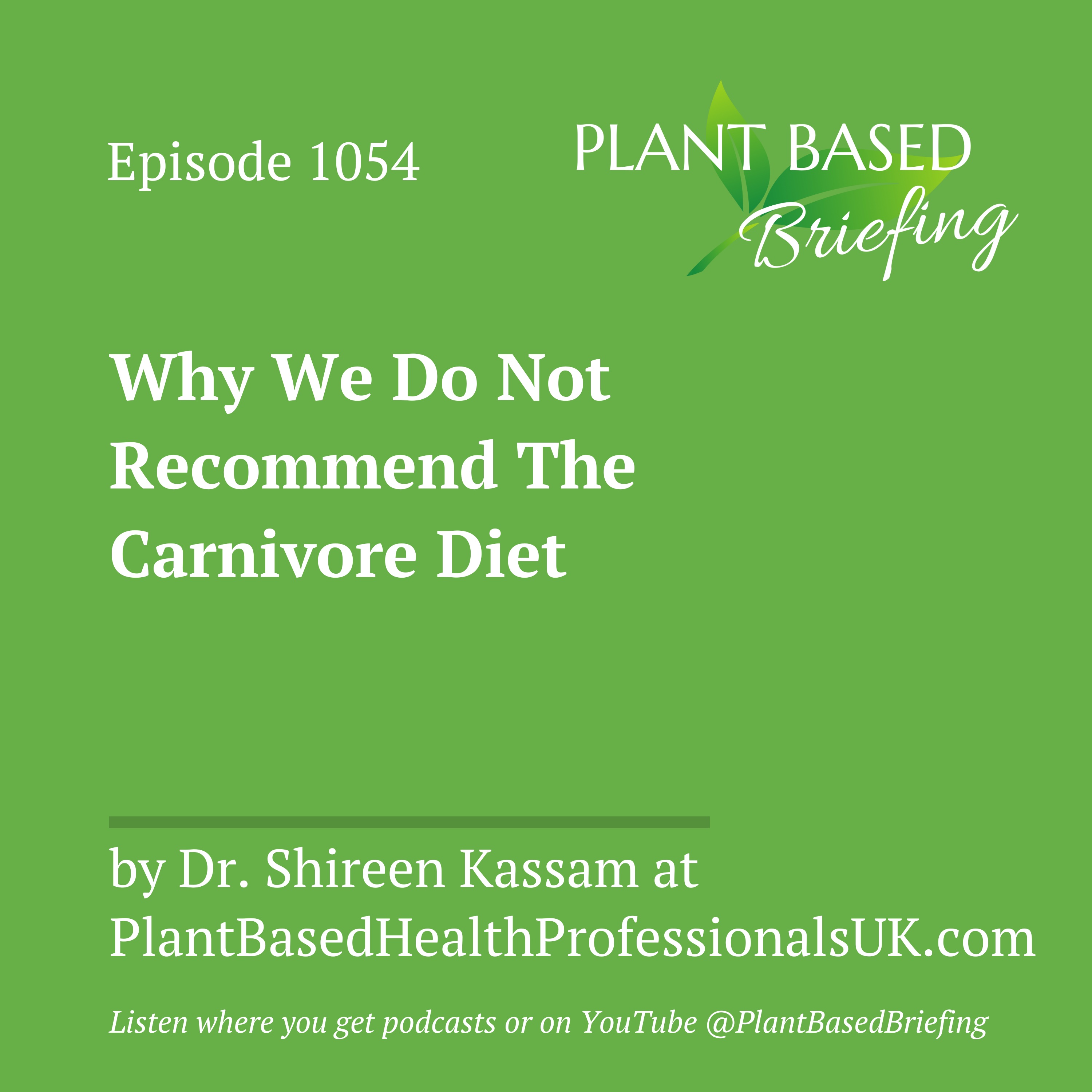 1054: Why We Do Not Recommend The Carnivore Diet by Dr. Shireen Kassam at PlantBasedHealthProfessionalsUK.com