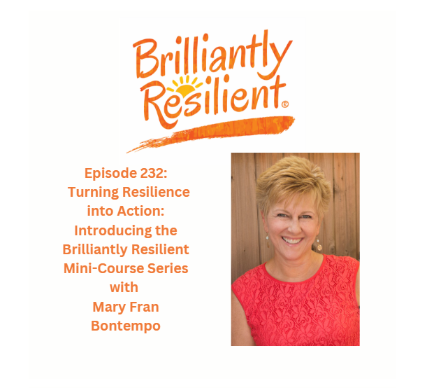 Episode 232: Turning Resilience into Action: Introducing the Brilliantly Resilient Mini-Course Series Episode 232: Turning Resilience into Action: Introducing the Brilliantly Resilient Mini-Course Series