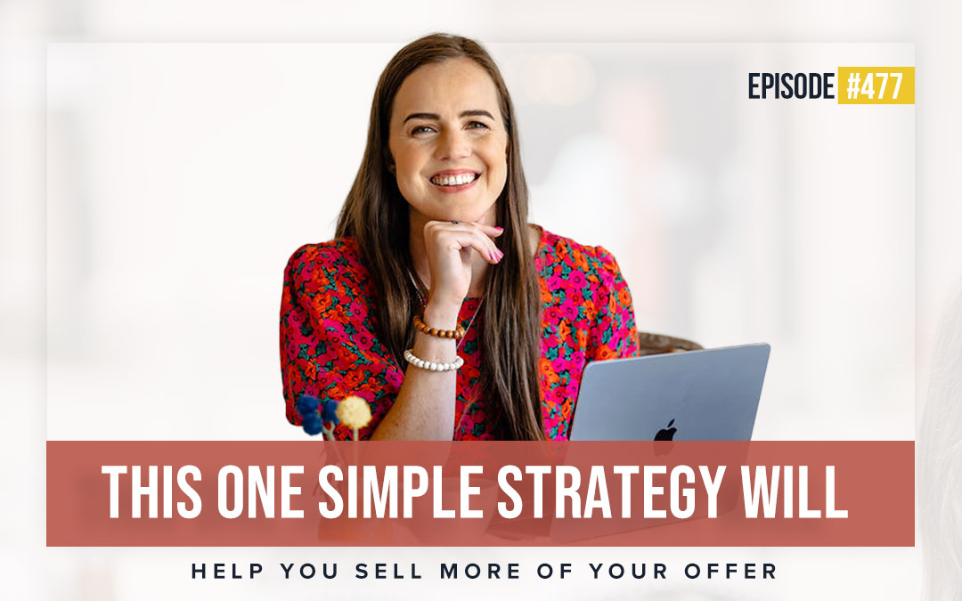 477: This One Simple Strategy Will Help You Sell More Of Your Offer