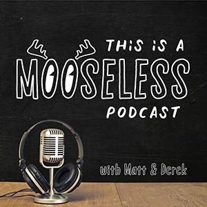 This Is A Mooseless Podcast