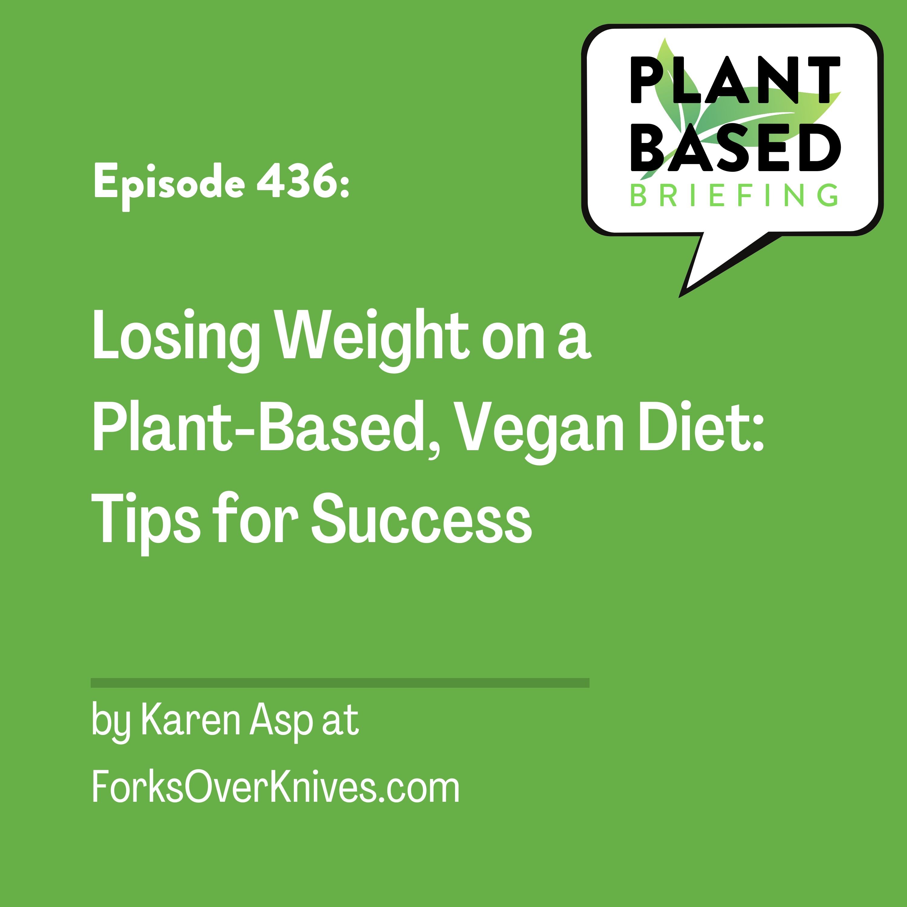 436: Losing Weight on a Plant-Based, Vegan Diet: Tips for Success by Karen Asp at ForksOverKnives.com