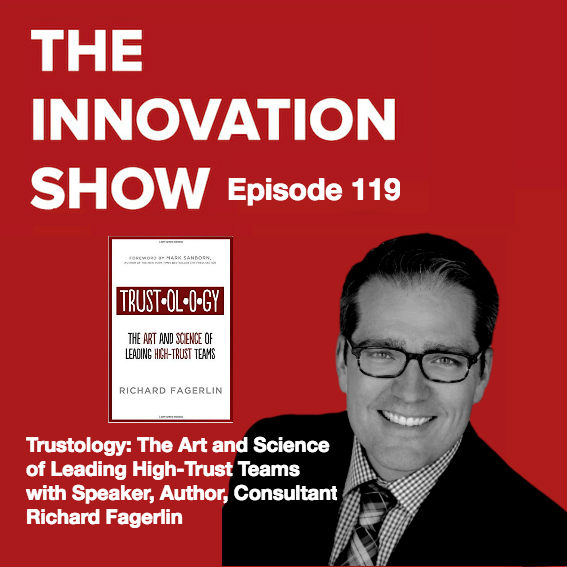EP 119: Trustology: The Art and Science of Leading High-Trust Teams with Speaker, Author, Consultant, Richard Fagerlin