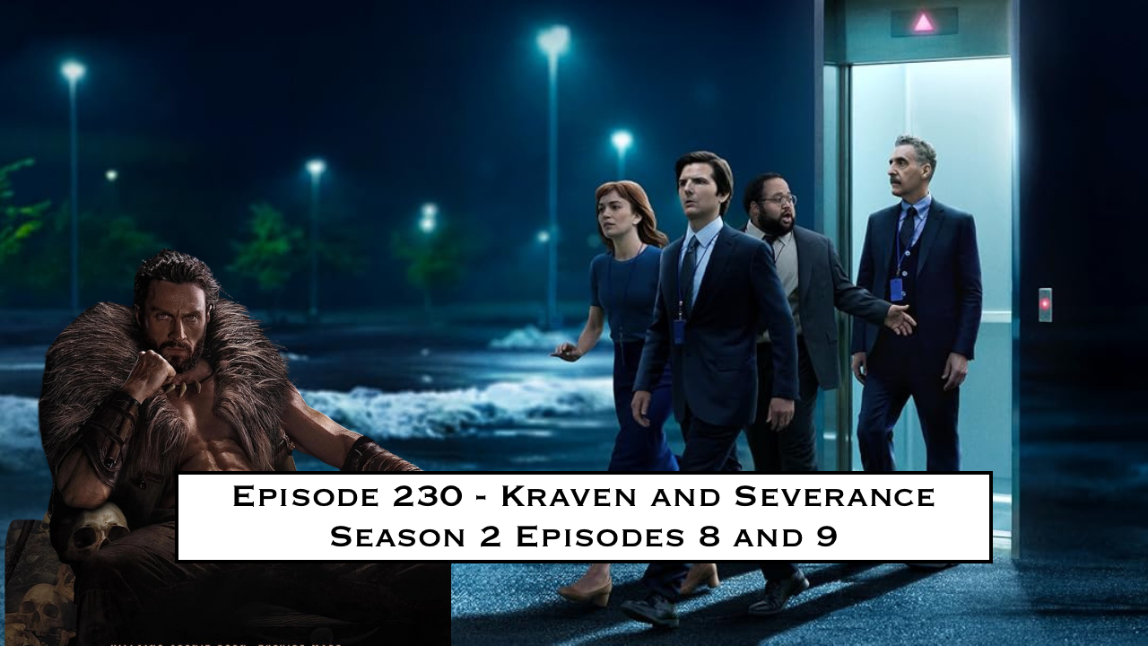 230. Kraven and Severance Season 2 Episodes 8 and 9
