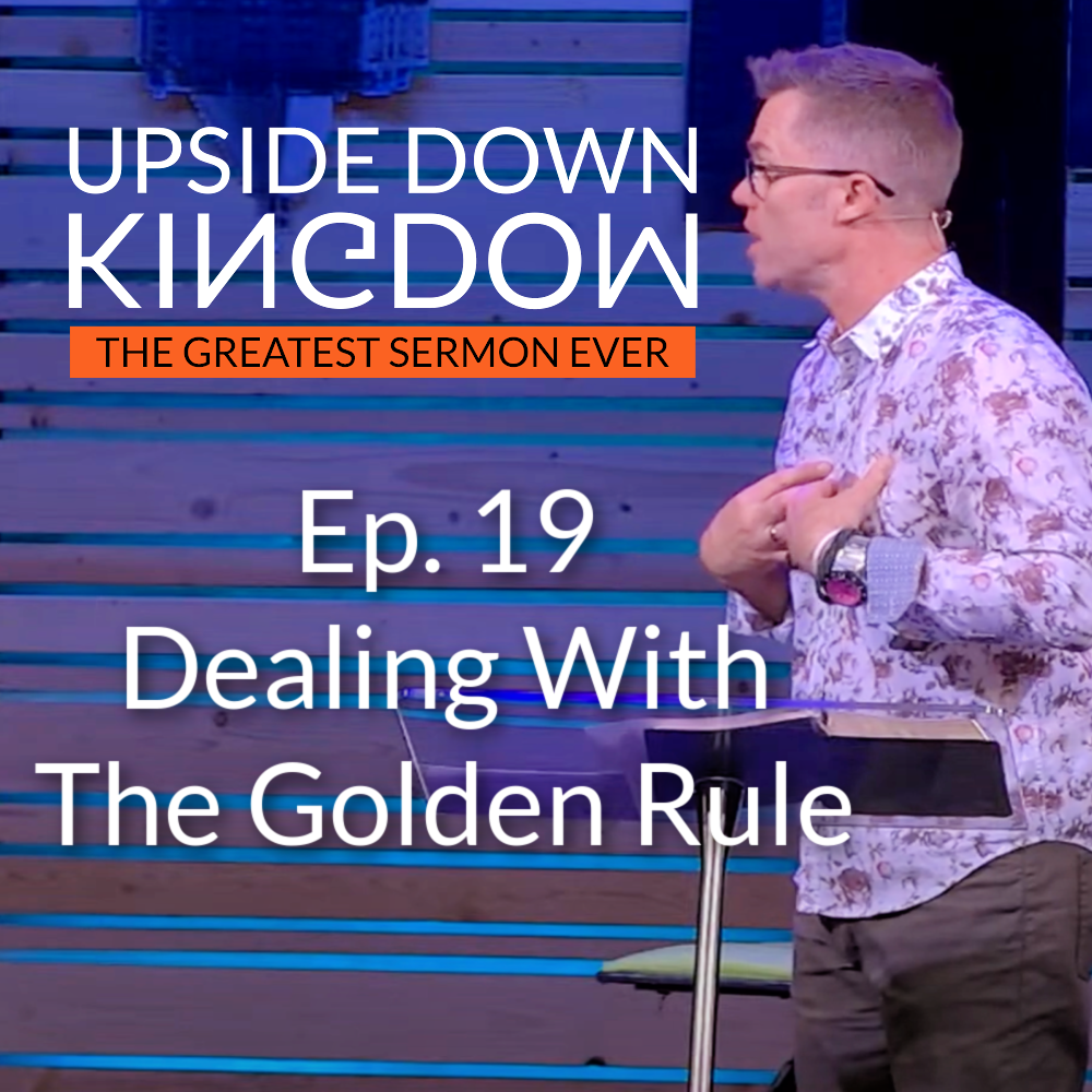 Dealing With The Golden Rule | Upside Down Kingdom Ep. 19