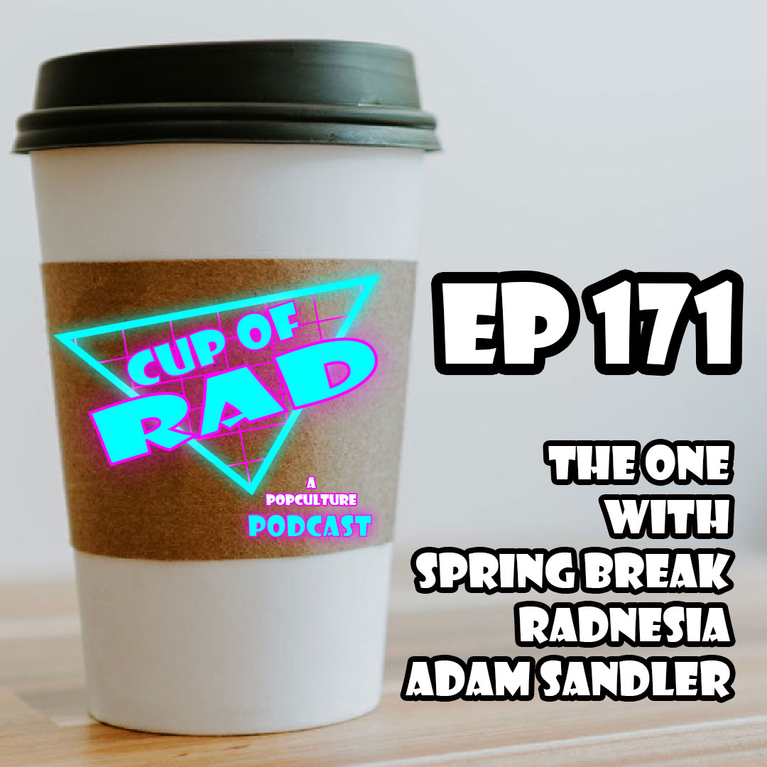 Ep. 171 - The One With Spring Break RADnesia - Adam Sandler
