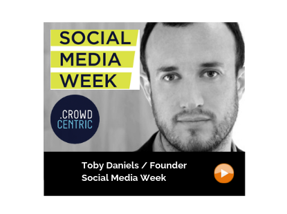 Social Media Week / Crowdcentric / Toby Daniels / Founder