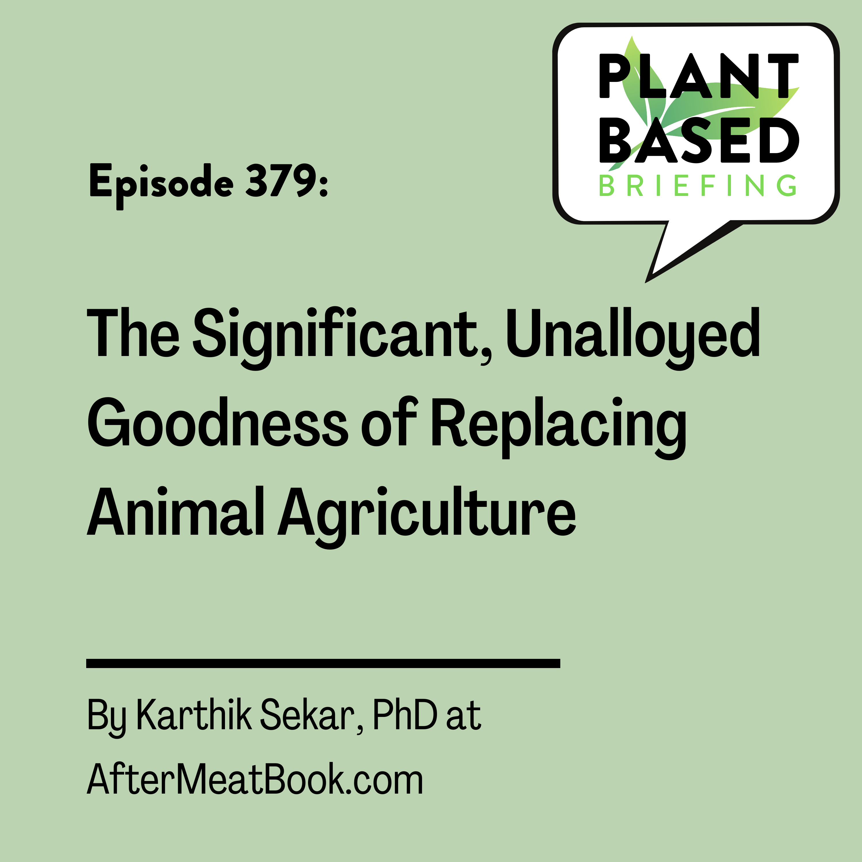 379: The Significant, Unalloyed Goodness of Replacing Animal Agriculture. By Dr. Karthik Sekar at AfterMeatBook.com