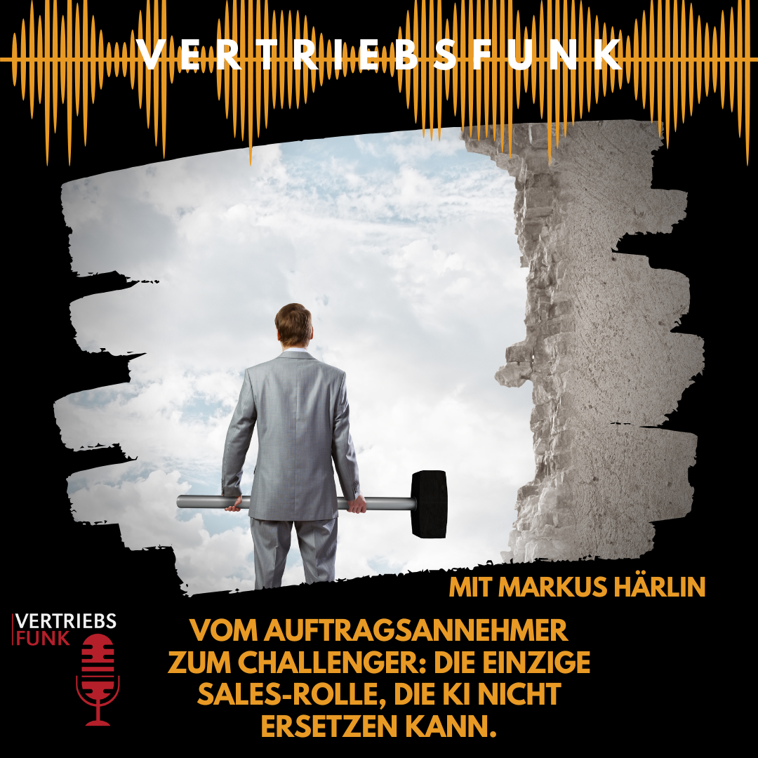 #1008 - Vom Auftragsannehmer zum Challenger: Die einzige Sales-Rolle, die KI nicht ersetzen kann. Mit Markus Härlin