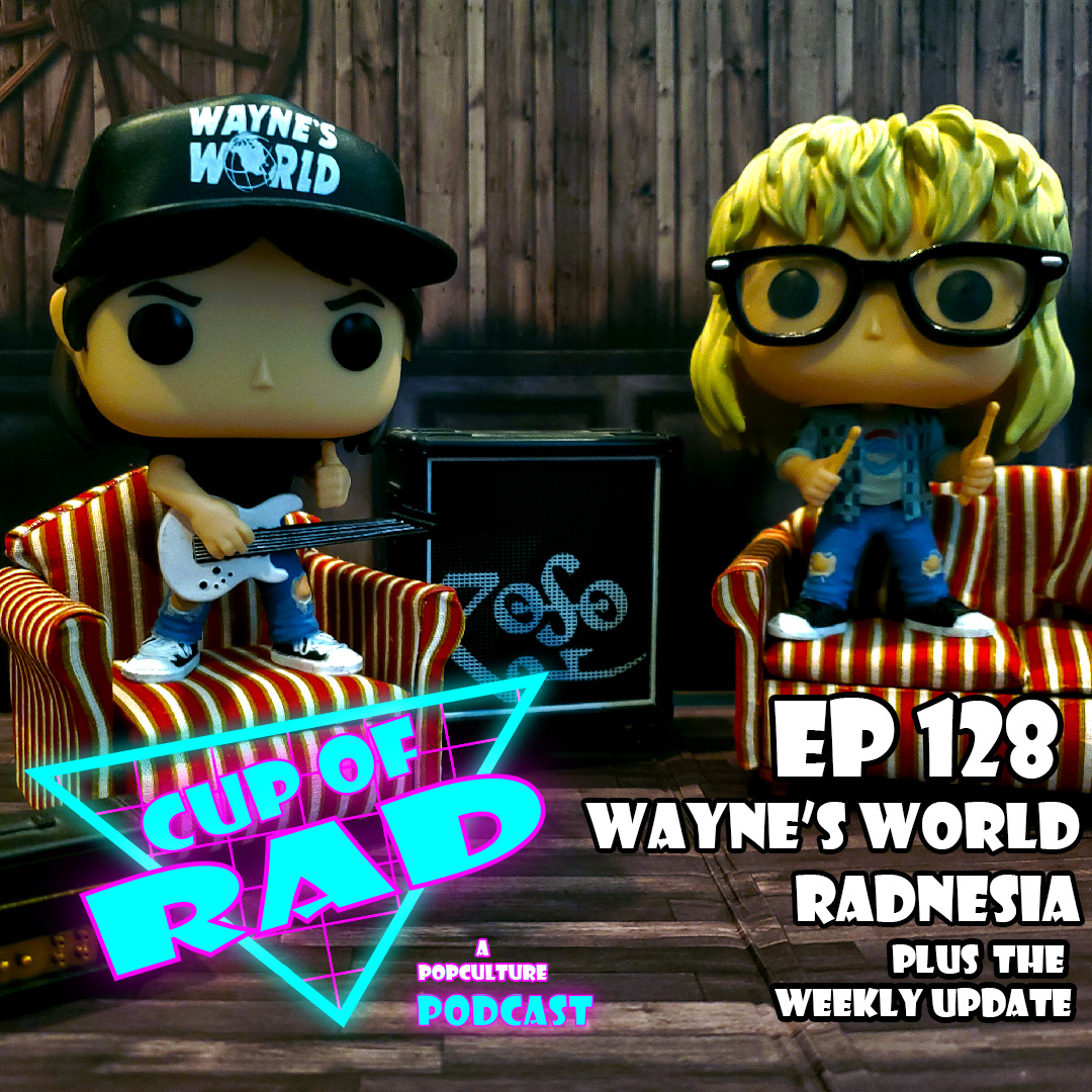 Ep. 128 - Wayne's World RADnesia