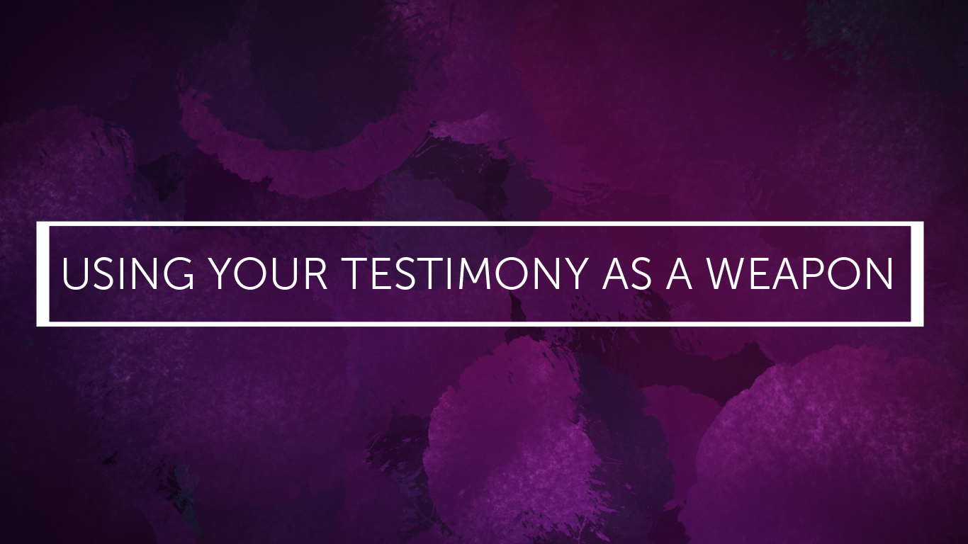 Using Your Testimony As A Weapon