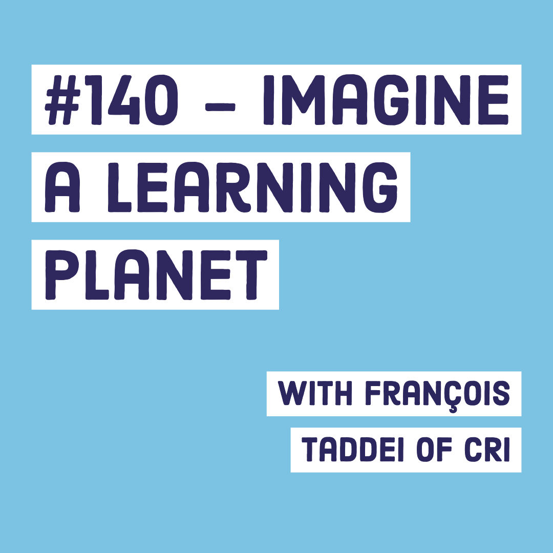 #140 - Imagine a learning planet