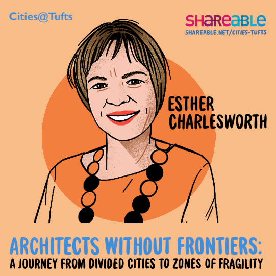 Architects Without Frontiers: A Journey from Divided Cities to Zones of Fragility with Professor Esther Charlesworth