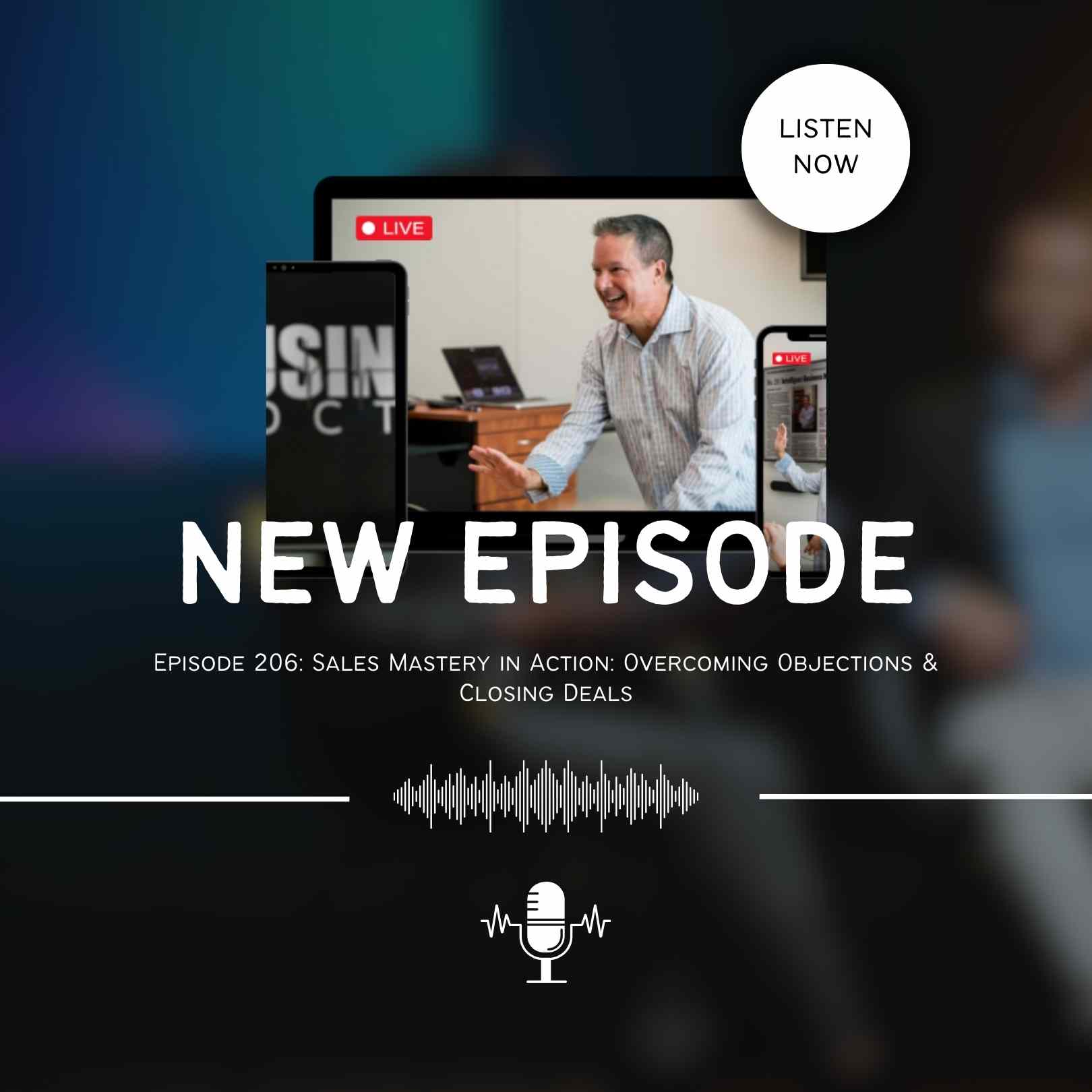 Episode 206: Sales Mastery in Action: Overcoming Objections & Closing Deals