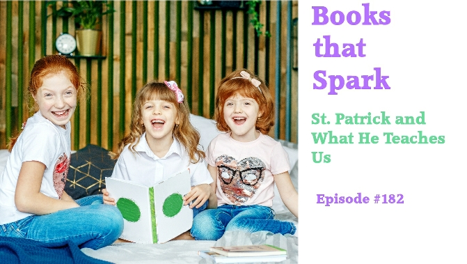 Episode 182: St. Patrick and What He Teaches Us