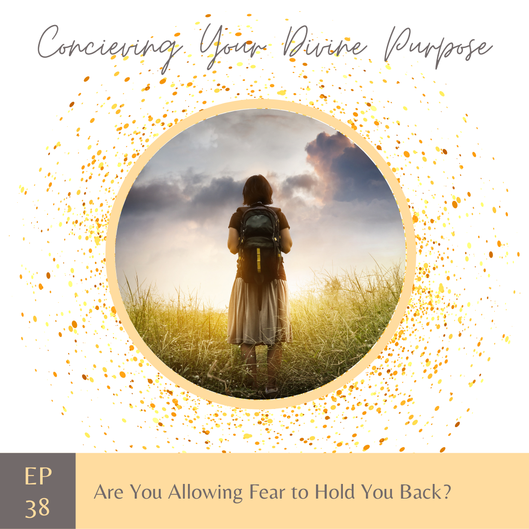 EP 38 Are You Allowing Fear to Hold You Back?