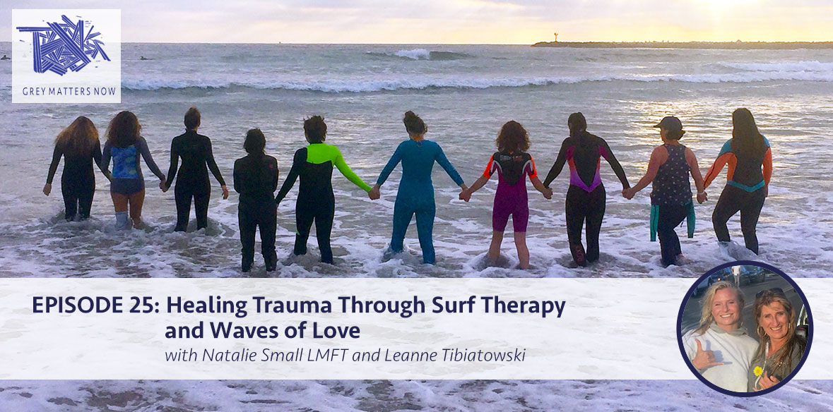 Episode 25: Healing Trauma Through Surf Therapy and Waves of Love With Natalie Small LMFT and Leanne Tibiatowski