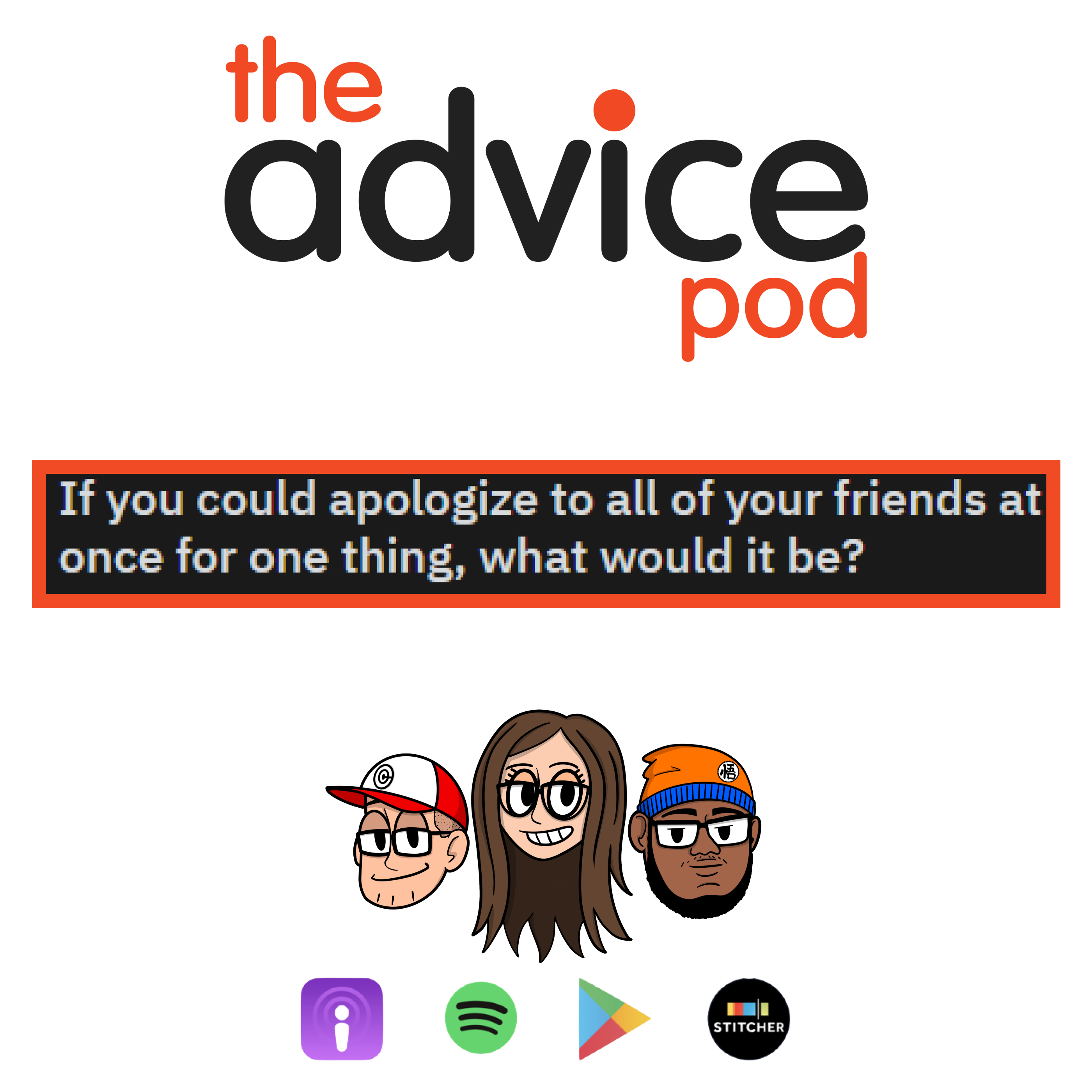 If you could apologize to all of your friends at once for one thing, what would it be?