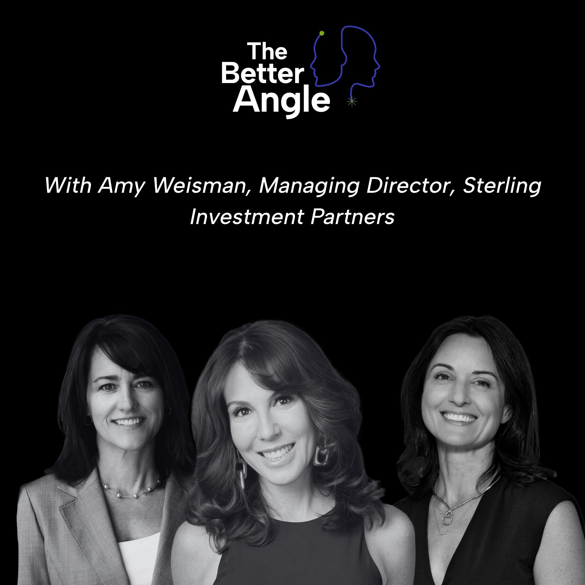 A Better Angle on Business Development with Amy Weisman, Managing Director, Sterling Investment Partners A Better Angle on Business Development with Amy Weisman, Managing Director, Sterling Investment Partners