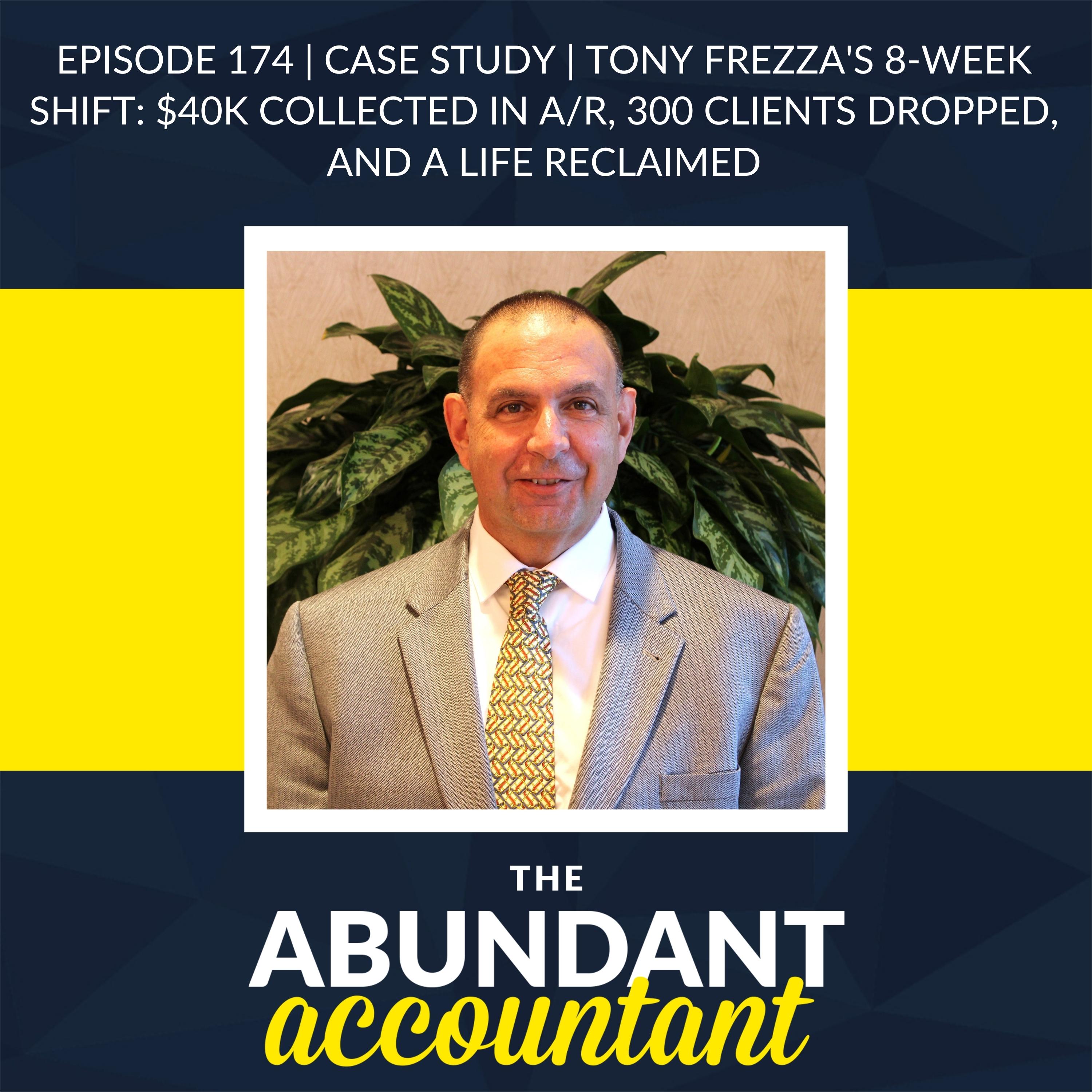 Episode 174 | Case Study | Tony Frezza's 8-Week Shift: $40K Collected In A/R, 300 Clients Dropped, And A Life Reclaimed