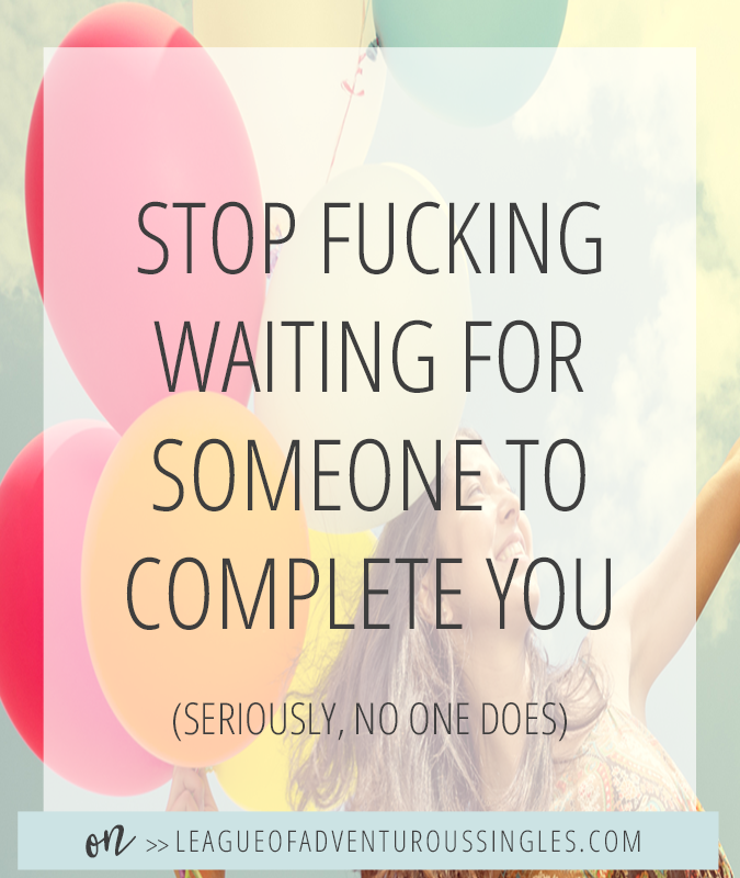 Stop Waiting For Someone To Complete You!