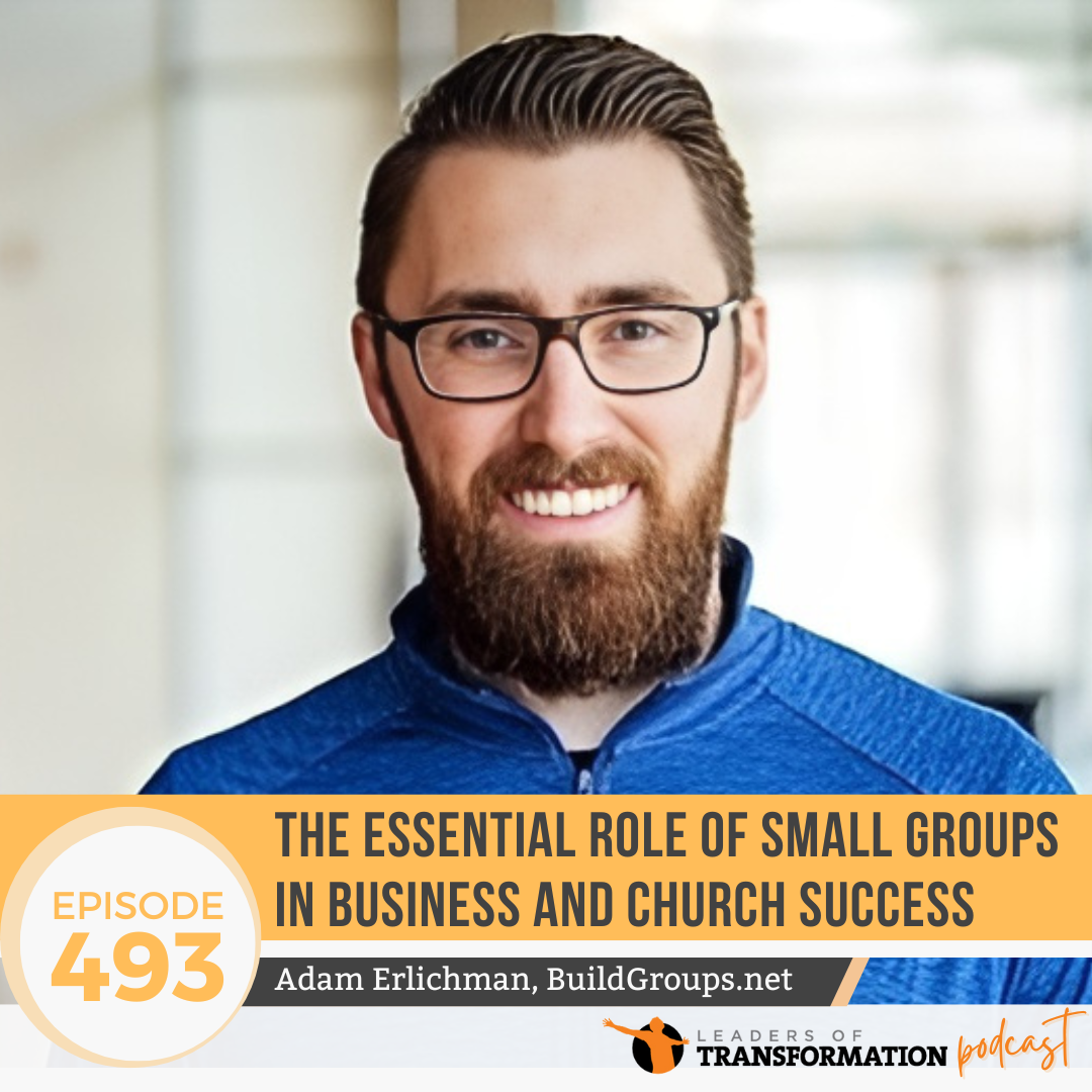 493: The Essential Role of Small Groups in Church and Business Success with Adam Erlichman