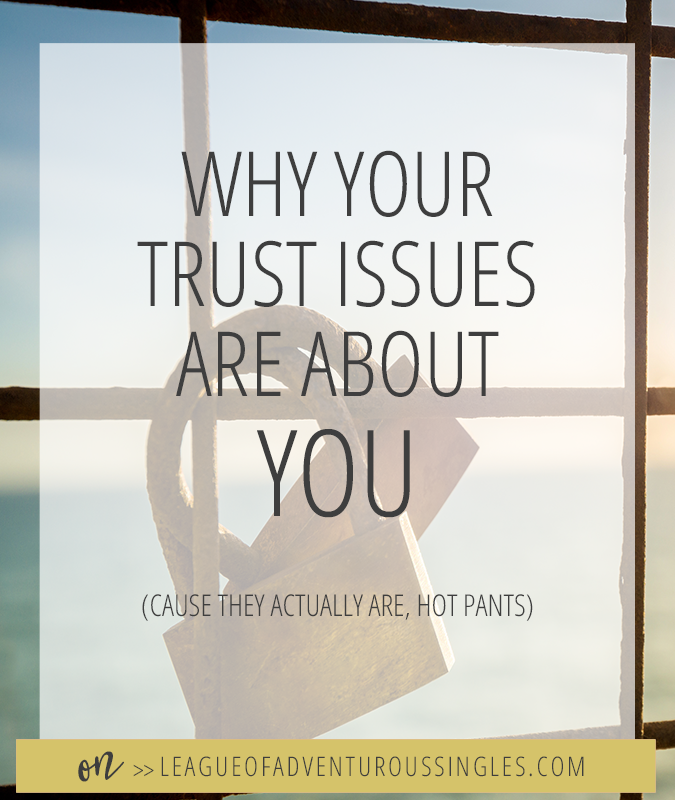 Why Your Trust Issues Are About You!
