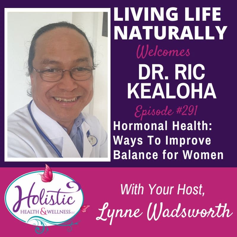 LLN Episode #291:  Ric Kealoha, MD - Hormonal Health:- Ways To Improve Balance
