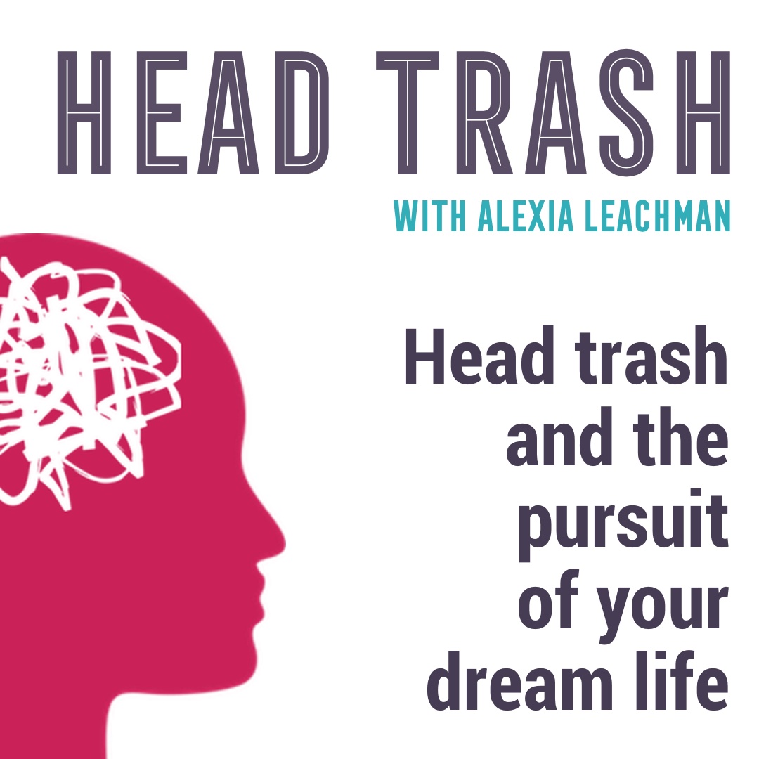 Head trash and pursuing your dream life
