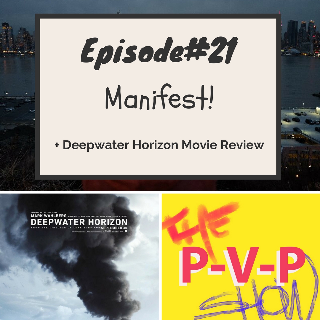 Episode#21 Manifest! plus Deepwater Horizon movie review